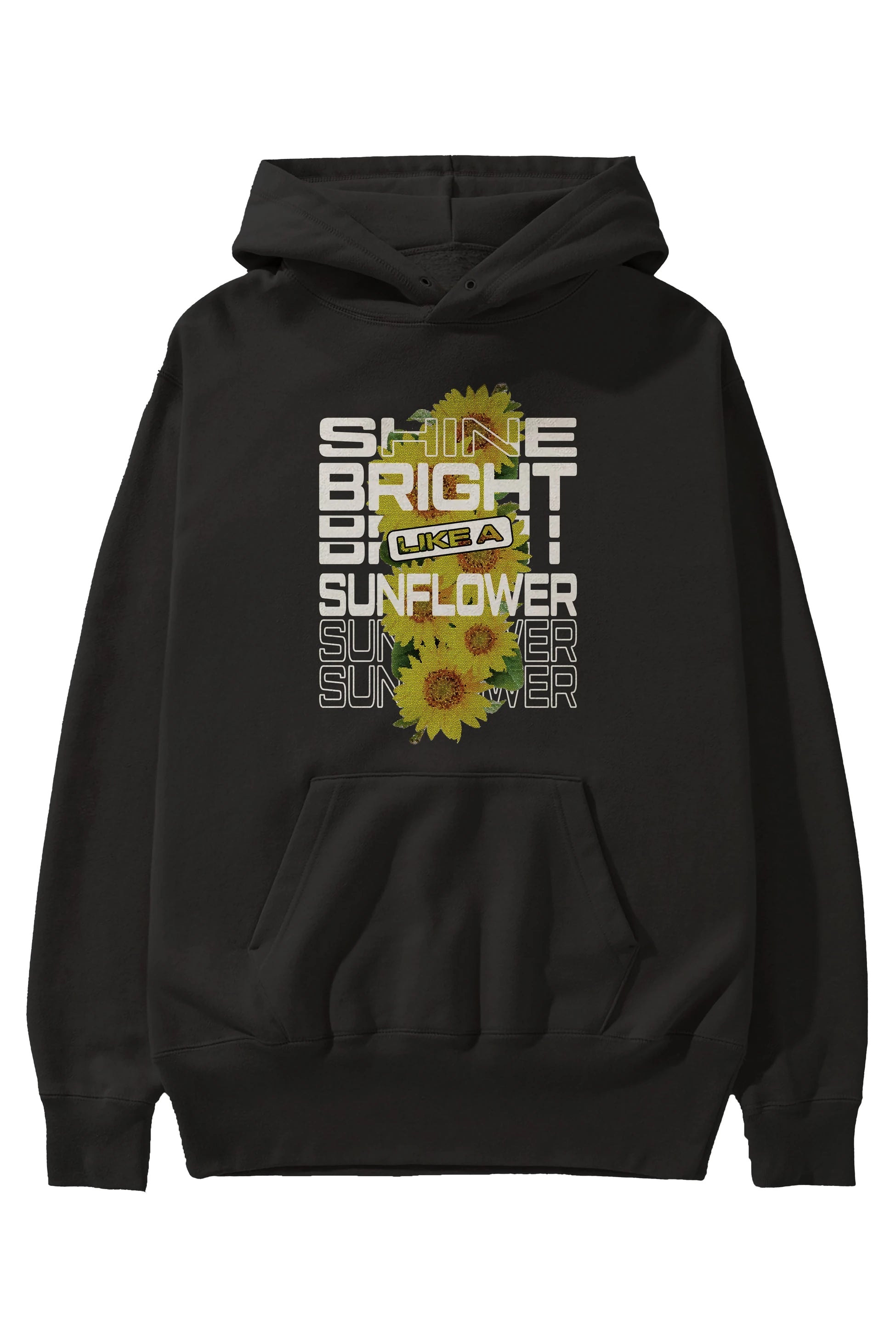 Shine bright like a sunflower Ön Baskılı Hoodie Oversize Kapüşonlu Sweatshirt Erkek Kadın Unisex