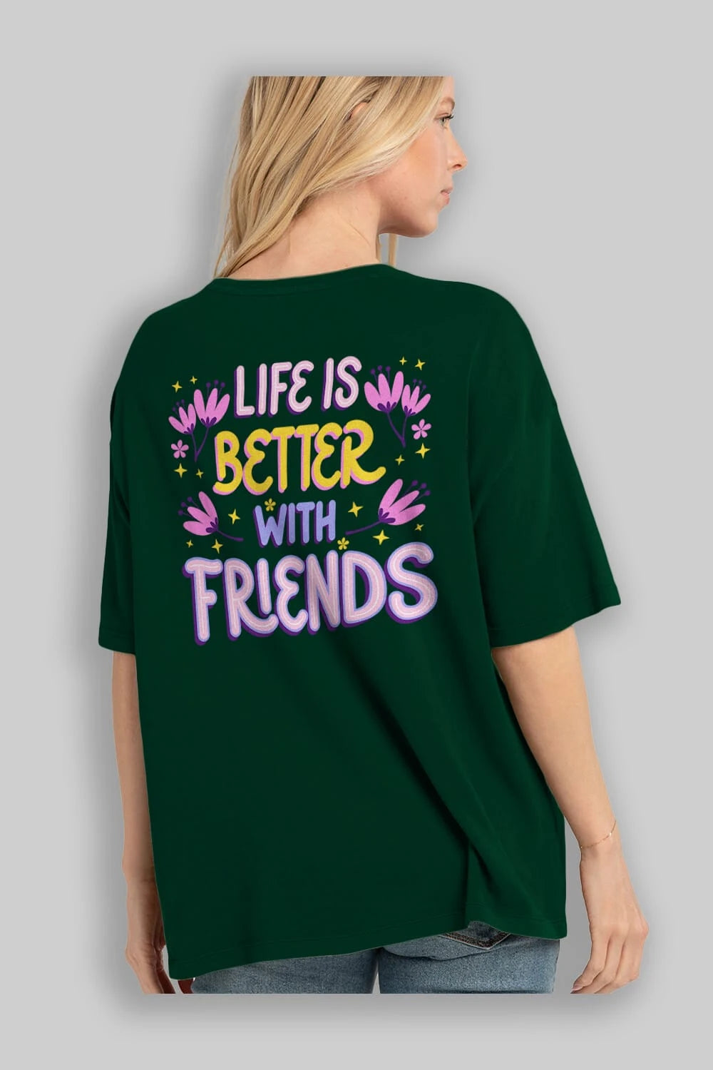 Life is Better With Friends Yazılı Arka Baskılı Oversize t-shirt Erkek Kadın Unisex